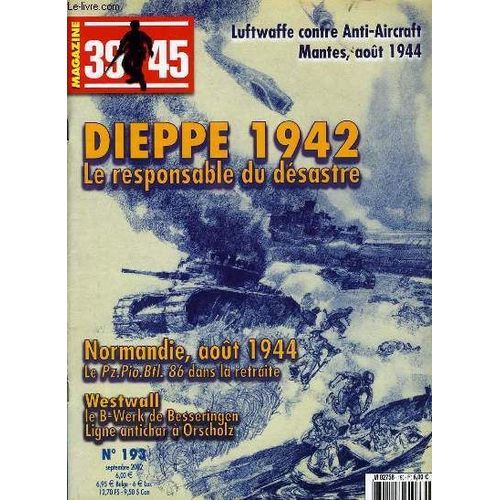 Magazine 39-45 N°193 : Dieppe 1942 Le Responsable Du Désastre - Luftwaffe Contre Anti-Aircraft Mante, Août 1944 - Normandie Août 1944 Le Pz.Pio.Btl 86 Dans La Retraite - Westwall