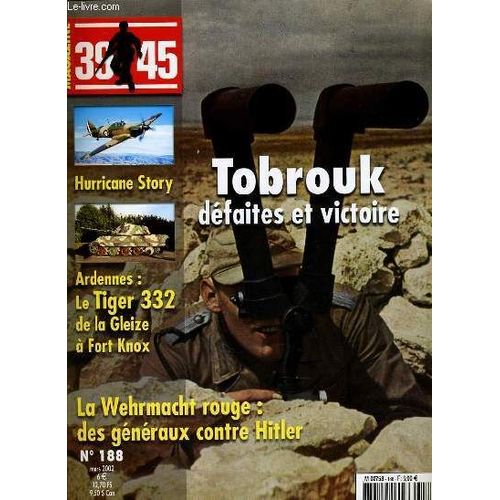 Magazine 39-45 N°188 : Tobrouk Défaites Et Victoire - Hurricane Story - Ardennes Le Tiger 332 De La Gleize À Fort Knox - La Wehrmacht Rouge : Des Généraux Contre Hitler