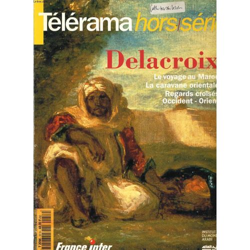 Telerama Hors Série : Delacroix, Le Voyage Au Maroc, La Caravane Oreintale, Regards Croisés, Occident -Orient.
