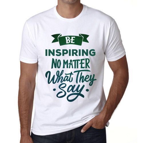 Homme Tee-Shirt Soyez Inspirant Peu Importe Ce Qu'ils Disent - Be Inspiring No Matter What They Say - T-Shirt Graphique Éco-Responsable Vintage Cadeau Nouveauté