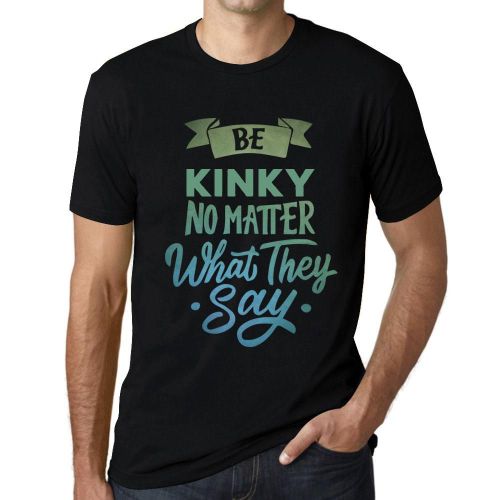 Homme Tee-Shirt Soyez Pervers Peu Importe Ce Qu'ils Disent - Be Kinky No Matter What They Say - T-Shirt Graphique Éco-Responsable Vintage Cadeau Nouveauté