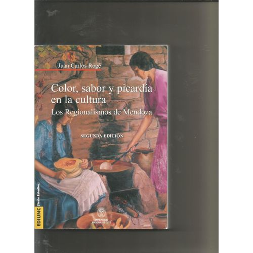 Color, Sabor Y Picardia En La Cultura Los Regionalismos De Mendoza Juan Carlos Rogé