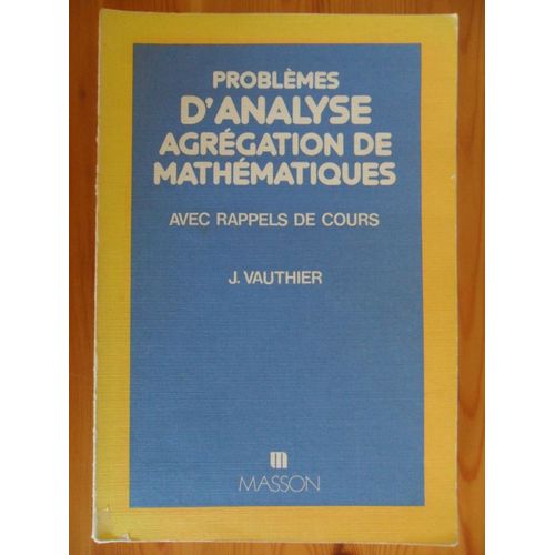 Problèmes D'analyse - Agrégation De Mathématiques - Années 1958-1959 Et 1965 À 1975, Avec Rappels De Cours