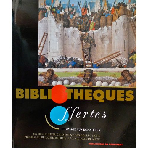 Bibliothèques Offertes - Un Siècle D'enrichissement Des Collections Anciennes Et Précieuses De La Bibliothèque Municipale