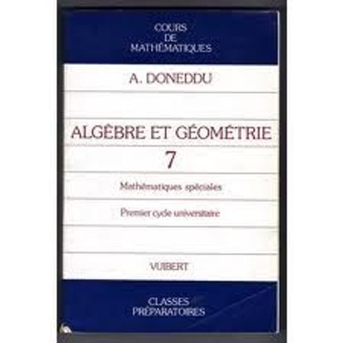 Cours De Mathematiques - Tome 7, Algèbre Et Géométrie, Maths Spe 1er Cycle