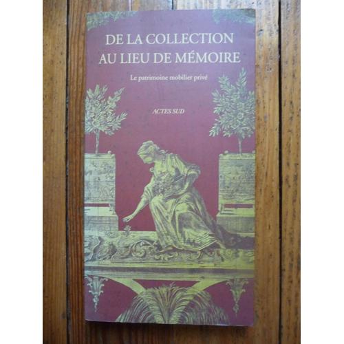 De La Collection Au Lieu De Memoire - Le Patrimoine Mobilier Privé