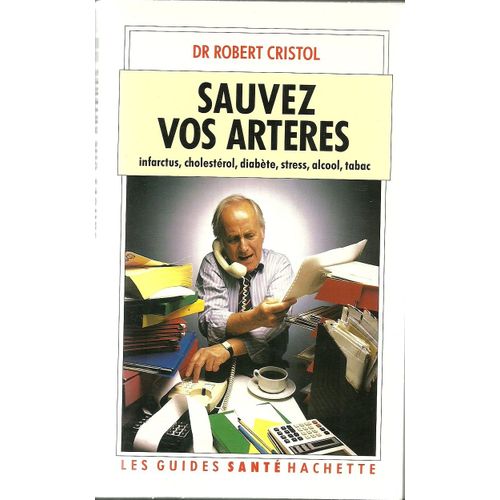 Sauvez Vos Artères - Infarctus, Cholestérol, Diabète, Stress, Alcool, Tabac