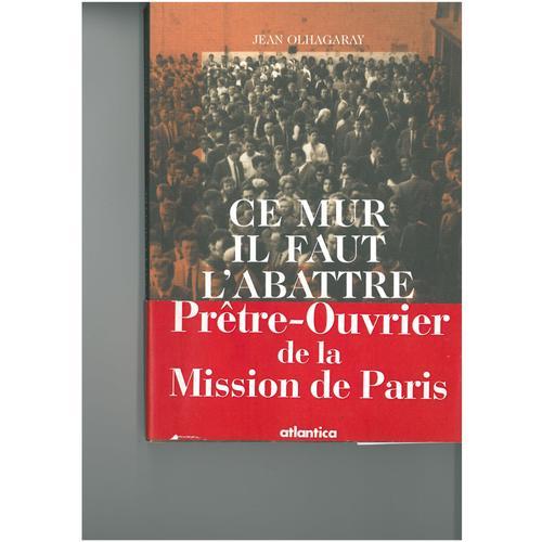 Ce Mur Il Faut L'abattre - Prêtre Ouvrier De La Mission De Paris