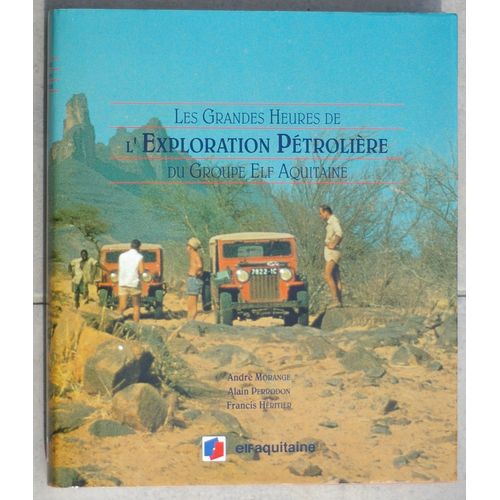 Les Grandes Heures De L'exploration Petroliere Du Groupe Elf-Aquitaine