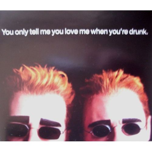 You Only Tell Me You Love Me When You're Drunk