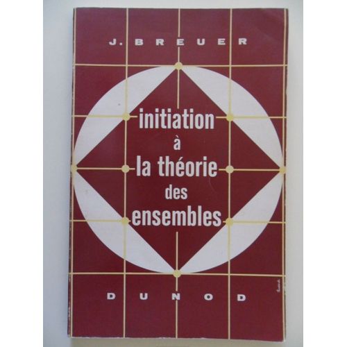 Initiation À La Théorie Des Ensembles - Langage Et Méthode De La Mathématique Moderne (2ème Édition Entièrement Refondue De 1969)