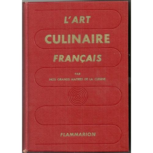 L 'art Culinaire Francais Par Les Grands Maitres De La Cuisine, Les Recettes De Cuisine, Patisserie, Conserves Des Maitres Contemporains Les Plus Reputes, Cuisine Régionale, Cuisine Étrangère.