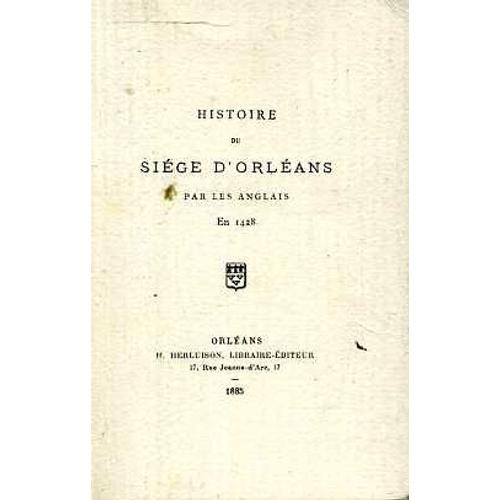 Histoire Du Siege D'orleans Par Les Anglais En 1428