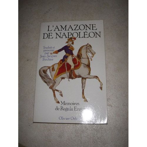 L'amazone De Napoléon. Mémoires. Texte Traduit Et Présenté Par Jean-Jacques Fiechter. Avant-Propos De Ghislain De Diesbach