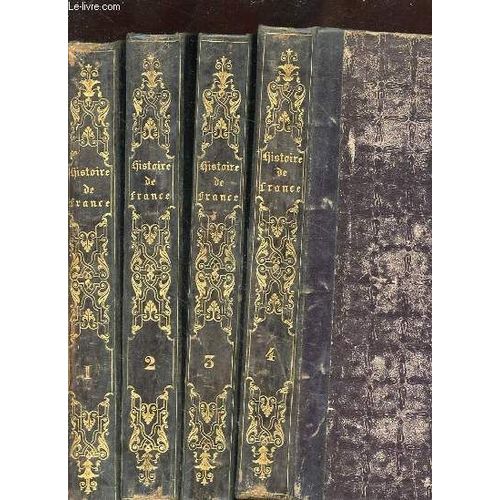 4 Tomes: Histoire De France Depuis Les Temps Les Plus Recules Jusqu'a La Revolution De 1789 Suivie De L'histoire De La Republique Francaise Du Directoire, Du Consulat, De L'empire, De La ...