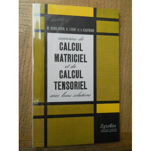 Exercices Calcul Matriciel & Calcul Tensoriel. Deni-Papin, Faure, Kaufmann. Eyrolles.