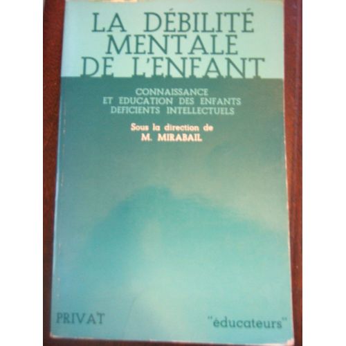 La Debilite Mentale De L' Enfant.Connaissance Et Education Des Enfants Deficients Intellectuels La Debilite Mentale De L' Enfant.Connaissance Et Education Des Enfants Deficients...
