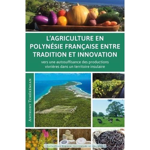 L?Agriculture En Polynésie Française Entre Tradition Et Innovation - Vers Une Autosuffisance Des Productions Vivrières Dans Un Territoire Insulaire