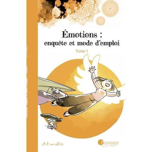 Emotions : Enquête Et Mode D'emploi Tome 1