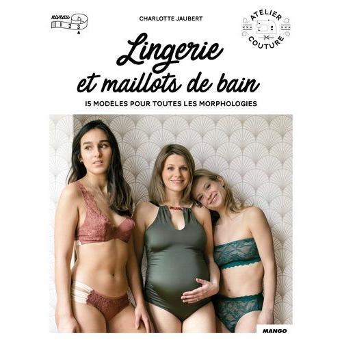 Lingerie Et Maillot De Bain - 15 Modèles Pour Toutes Les Morphologies Avec Patrons Taille Réelle