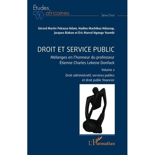 Droit Et Service Public - Mélanges En L'honneur Du Professeur Etienne Charles Lekene Donfack Volume 2, Droit Administratif, Services Publics Et Droit Public Financier