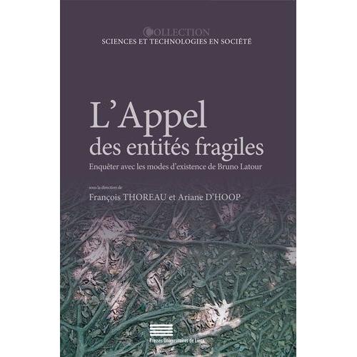 L'appel Des Entités Fragiles - Enquêter Avec Les Modes D'existence De Bruno Latour