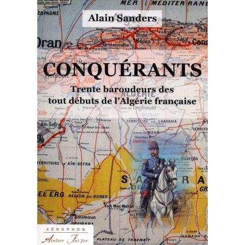 Conquérants - Trente Baroudeurs Des Tout Débuts De L'algérie Française