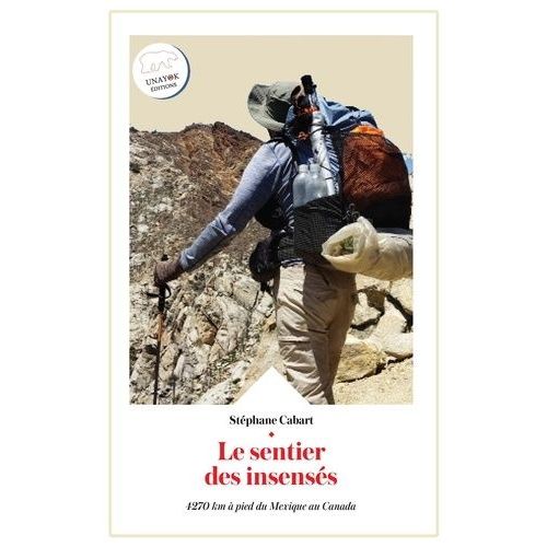 Le Sentier Des Insensés - 4270 Km À Pied Du Mexique Au Canada