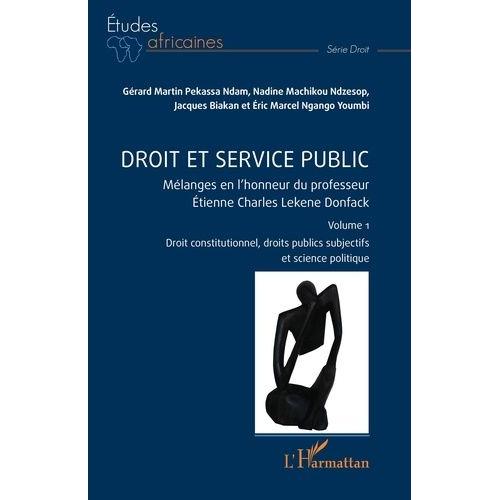 Droit Et Service Public - Mélanges En L'honneur Du Professeur Etienne Charles Lekene Donfack Volume 1, Droit Constitutionnel, Droits Publics Subjectifs Et Science Politique