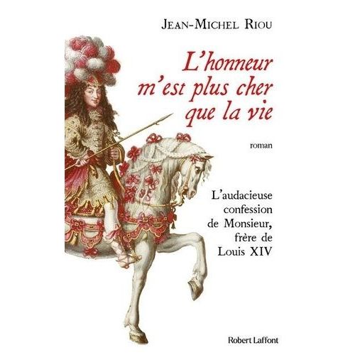 L'honneur M'est Plus Cher Que La Vie - L'audacieuse Confession De Monsieur, Frère De Louis Xiv