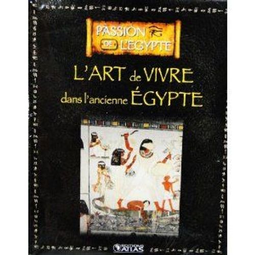 Livre Ed.Atlas 128p Passion De L'egypte L'art De Vivre Dans L'ancienne Egypte