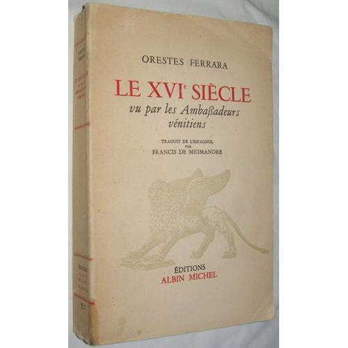 Le Xviè Siècle Vu Par Les Ambassadeurs Vénitiens. Traduit De L'espagnol Par Francis De Miomandre.