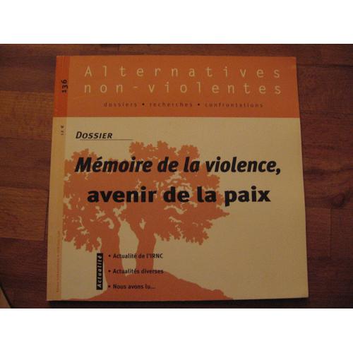 Alternatives Non Violentes  N° 136 : Mémoire De La Violence, Avenir De La Paix