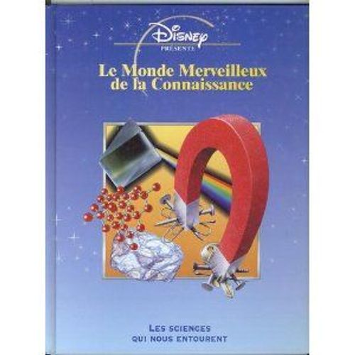 Le Monde Merveilleux De La Connaissance: Les Sciences Qui Nous Entourent (French Text) (Disney Presente)