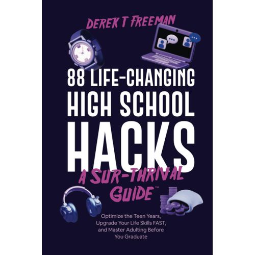 88 Life-Changing High School Hacks (A Sur-Thrival Guide): Optimize The Teen Years, Upgrade Your Life Skills Fast, And Master Adulting Before You Graduate (Teen Sur-Thrival)