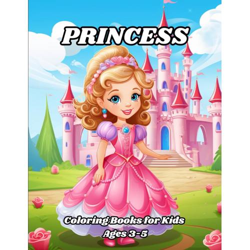 Princess Coloring Books For Kids Ages 3-5: Dive Into The Enchanting World With This Coloring Book