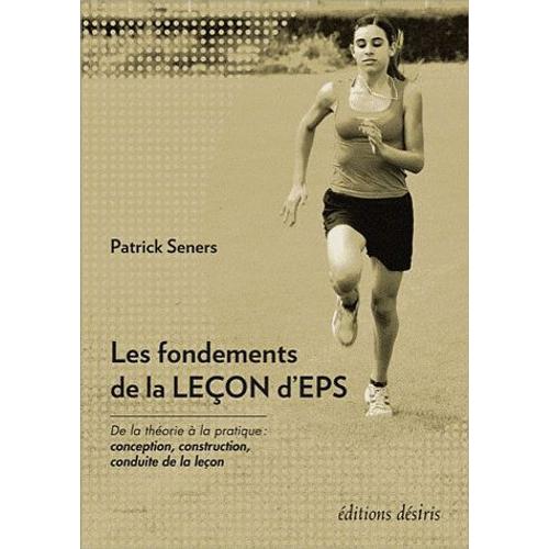 Les Fondements De La Leçon D'eps - De La Théorie À La Pratique : Conception, Construction, Conduite De La Leçon