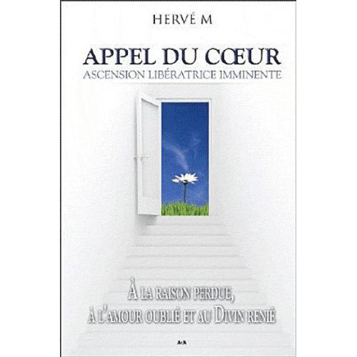 Appel Du Coeur - Ascension Libératrice Imminente - A La Raison Perdue, À L'amour Oublié Et Au Divin Renié