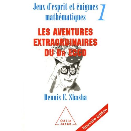 Jeux D'esprit Et Énigmes Mathématiques - Tome 1, Les Aventures Extraordinaires Du Dr Ecco