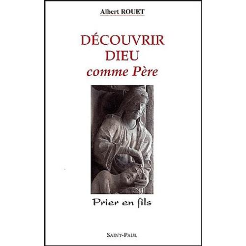 Découvrir Dieu Comme Père - Prier En Fils