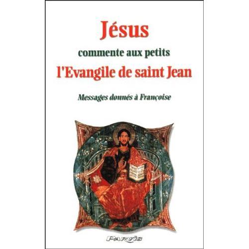 Jésus Commente Aux Petits L'evangile De Saint Jean - Messages Donnés À Françoise
