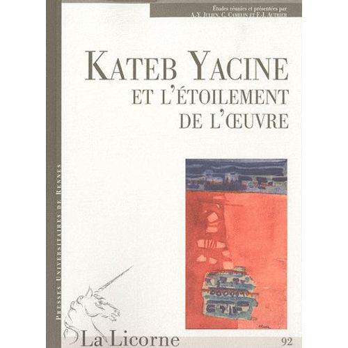 La Licorne N° 92 - Kateb Yacine Ou L'étoilement De L'oeuvre