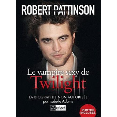 Robert Pattinson - La Biographie Non Autorisée