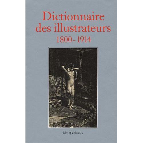 Dictionnaire Des Illustrateurs - 1800-1914 : Illustrateurs, Caricaturistes Et Affichistes