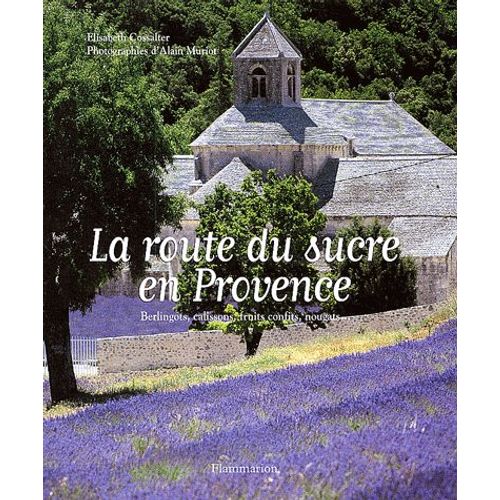 La Route Du Sucre En Provence - Berlingots, Calissons, Fruits Confits, Nougats