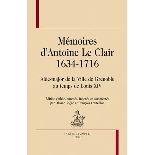 Mémoires D'antoine Le Clair (1634-1716) - Aide-Major De La Ville De Grenoble Au Temps De Louis Xiv