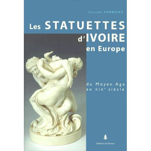 Les Statuettes D'ivoire En Europe Du Moyen Age Au Xixème Siècle