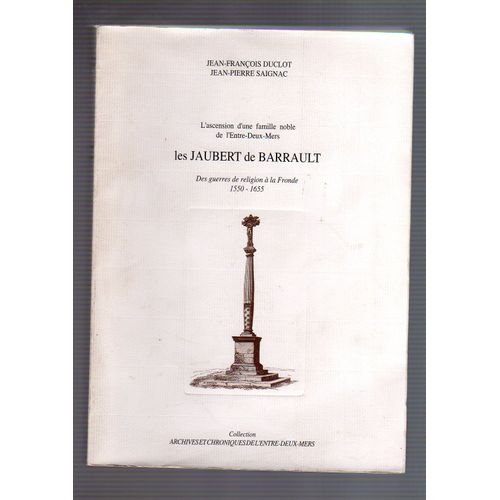 Les Jaubert De Barrault : L'ascension D'une Famille Noble De L'entre-Deux-Mers : Des Guerres De Religion À La Fronde : 1550 - 1655
