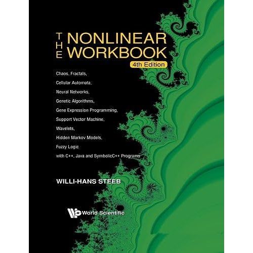 Nonlinear Workbook, The: Chaos, Fractals, Cellular Automata, Neural Networks, Genetic Algorithms, Gene Expression Programming, Support Vector Machine, Wavelets, Hidden Markov Models, Fuzzy Logic With C++, Java And Symbolicc++ Programs (4th Edition)