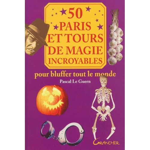 50 Paris Et Tours De Magie Incroyables - Pour Bluffer Tout Le Monde